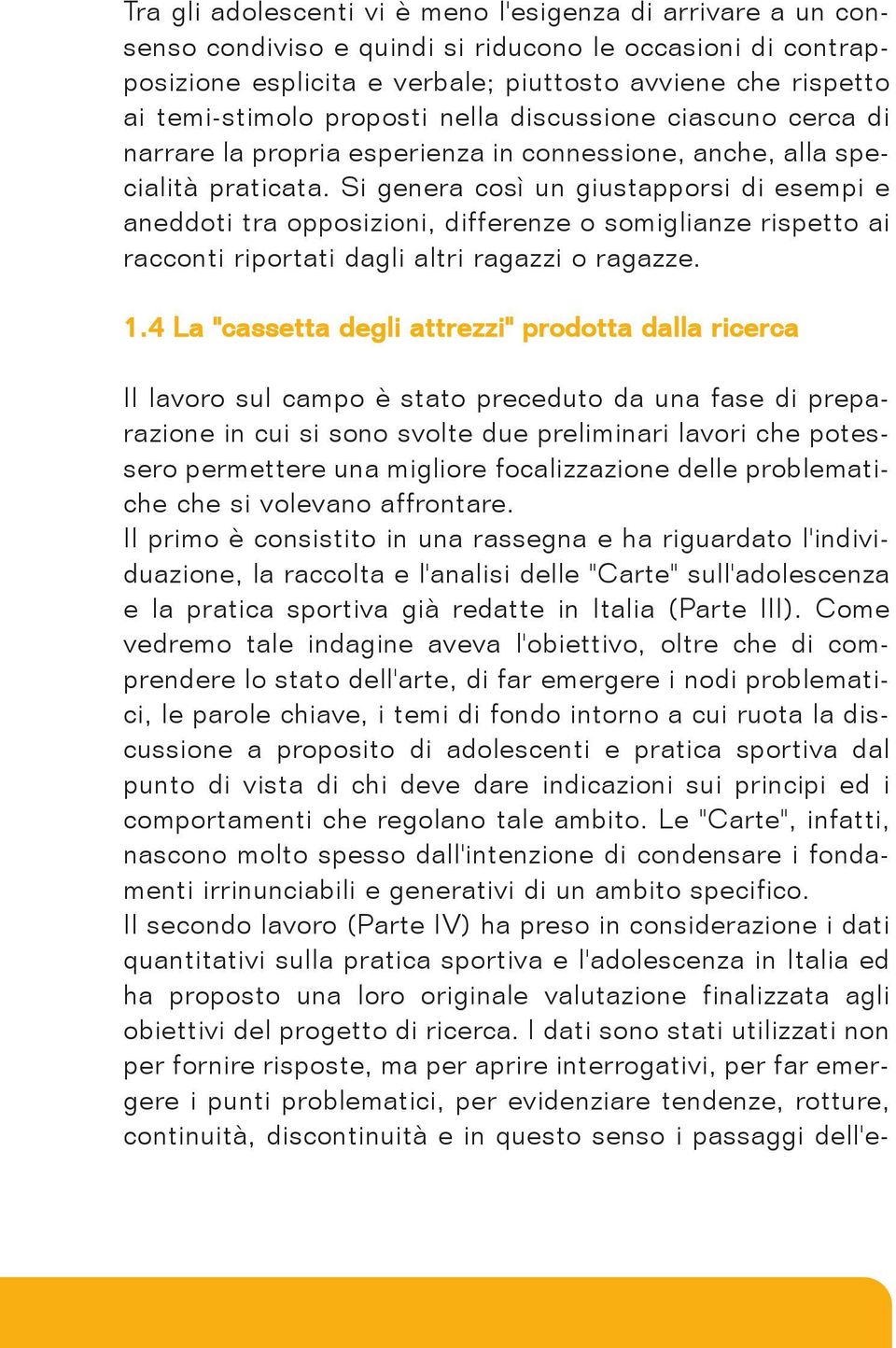 Si genera così un giustapporsi di esempi e aneddoti tra opposizioni, differenze o somiglianze rispetto ai racconti riportati dagli altri ragazzi o ragazze. 1.