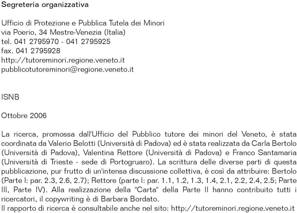 it ISNB Ottobre 2006 La ricerca, promossa dall'ufficio del Pubblico tutore dei minori del Veneto, è stata coordinata da Valerio Belotti (Università di Padova) ed è stata realizzata da Carla Bertolo