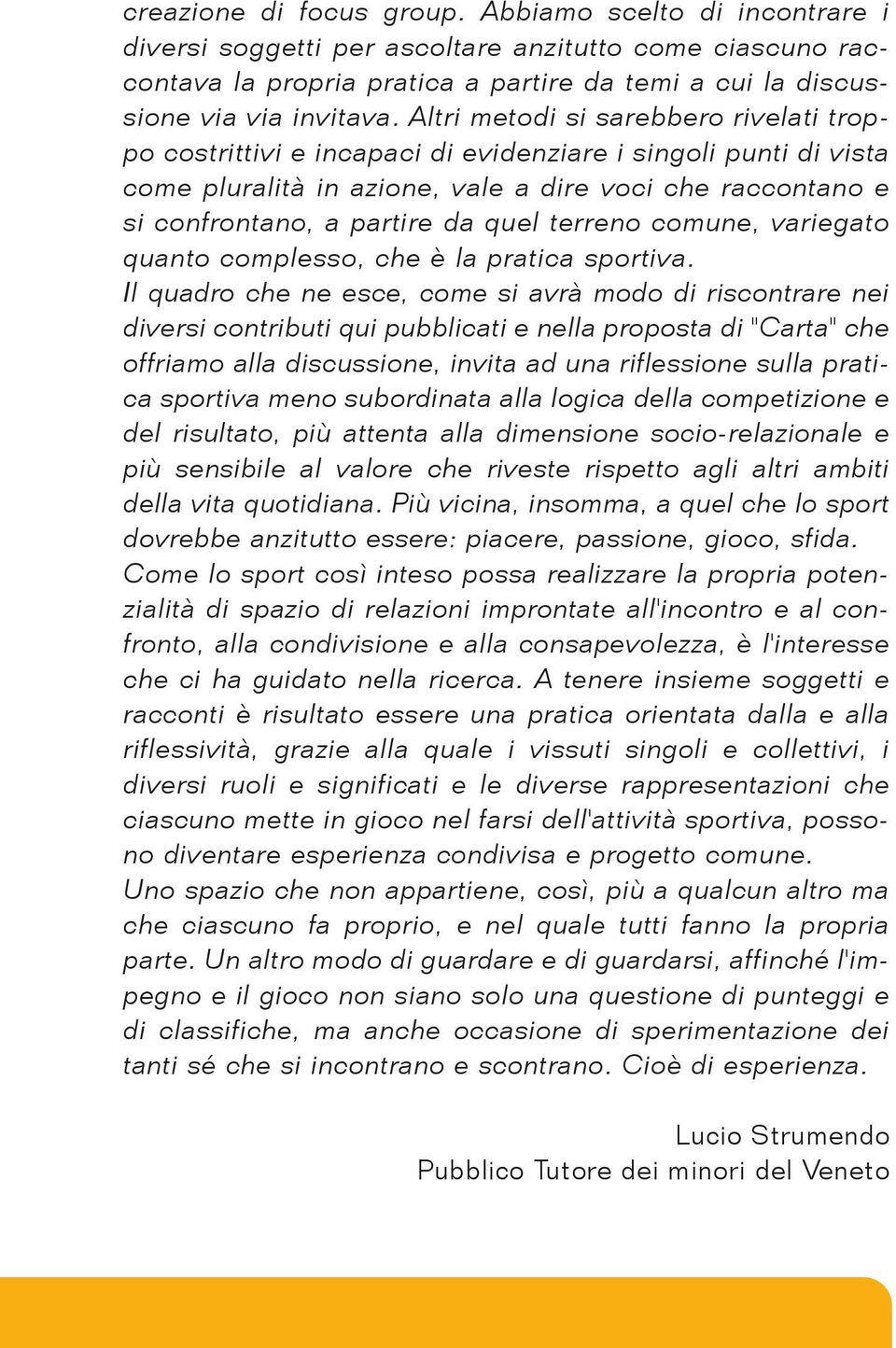 terreno comune, variegato quanto complesso, che è la pratica sportiva.