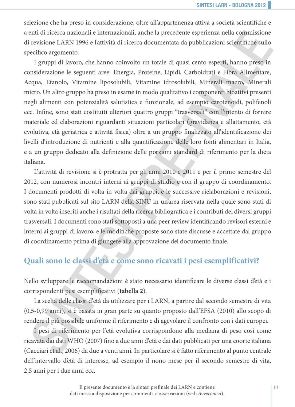 I gruppi di lavoro, che hanno coinvolto un totale di quasi cento esperti, hanno preso in considerazione le seguenti aree: Energia, Proteine, Lipidi, Carboidrati e Fibra Alimentare, Acqua, Etanolo,