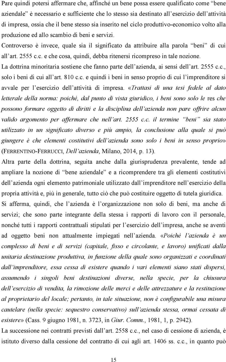 Controverso è invece, quale sia il significato da attribuire alla parola beni di cui all art. 2555 c.c. e che cosa, quindi, debba ritenersi ricompreso in tale nozione.