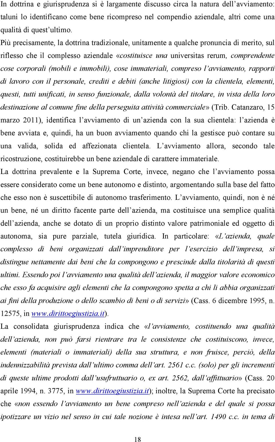 Più precisamente, la dottrina tradizionale, unitamente a qualche pronuncia di merito, sul riflesso che il complesso aziendale «costituisce una universitas rerum, comprendente cose corporali (mobili e