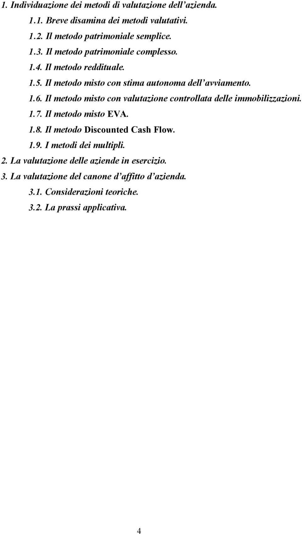 1.6. Il metodo misto con valutazione controllata delle immobilizzazioni. 1.7. Il metodo misto EVA. 1.8. Il metodo Discounted Cash Flow. 1.9.