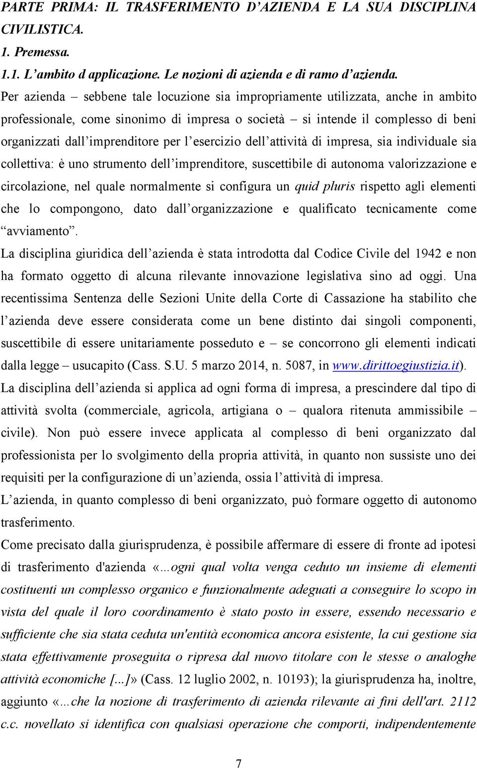 Per azienda sebbene tale locuzione sia impropriamente utilizzata, anche in ambito professionale, come sinonimo di impresa o società si intende il complesso di beni organizzati dall imprenditore per l