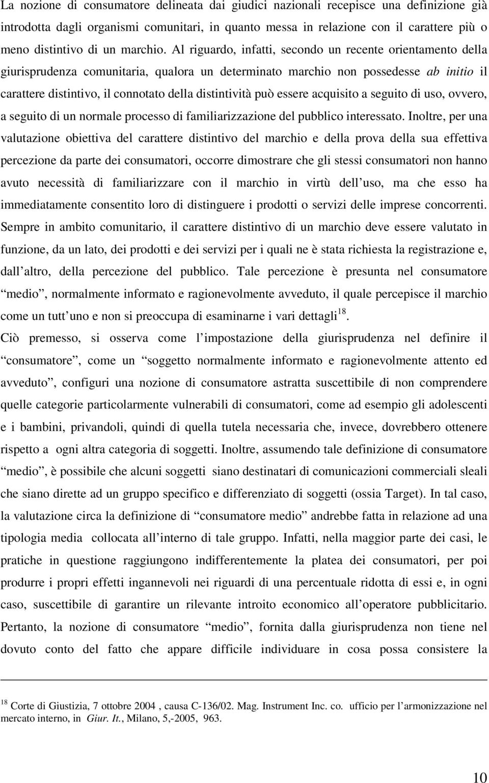 Al riguardo, infatti, secondo un recente orientamento della giurisprudenza comunitaria, qualora un determinato marchio non possedesse ab initio il carattere distintivo, il connotato della