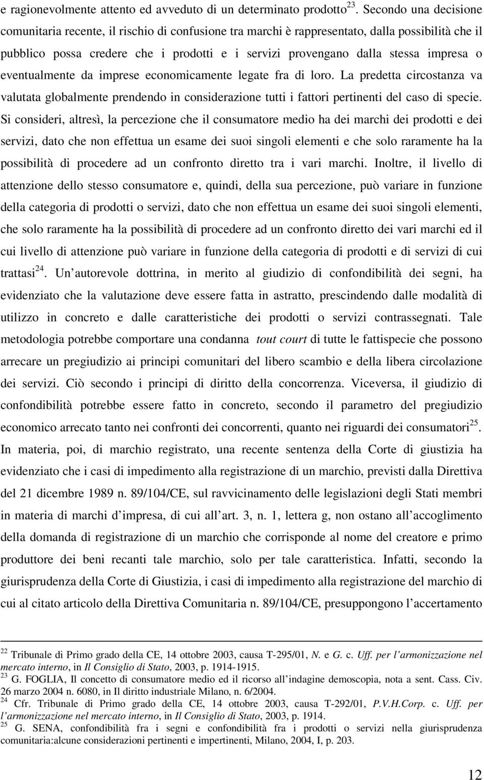 impresa o eventualmente da imprese economicamente legate fra di loro. La predetta circostanza va valutata globalmente prendendo in considerazione tutti i fattori pertinenti del caso di specie.