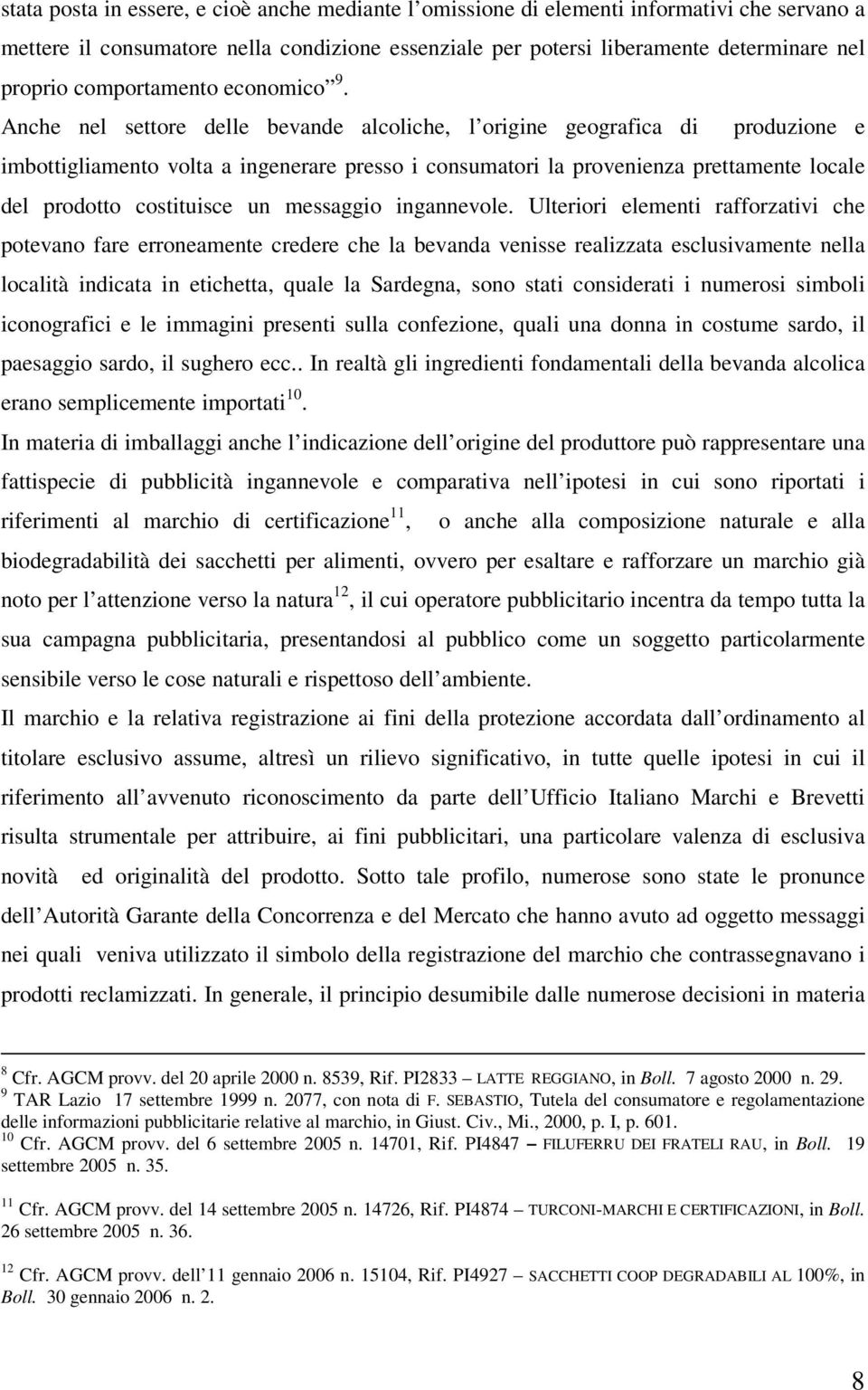 Anche nel settore delle bevande alcoliche, l origine geografica di produzione e imbottigliamento volta a ingenerare presso i consumatori la provenienza prettamente locale del prodotto costituisce un