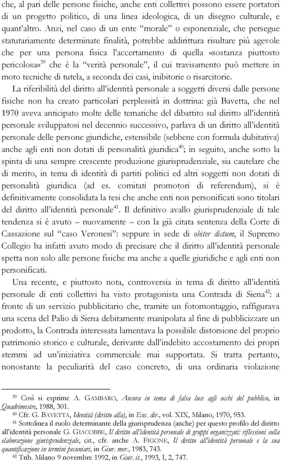 «sostanza piuttosto pericolosa» 39 che è la verità personale, il cui travisamento può mettere in moto tecniche di tutela, a seconda dei casi, inibitorie o risarcitorie.