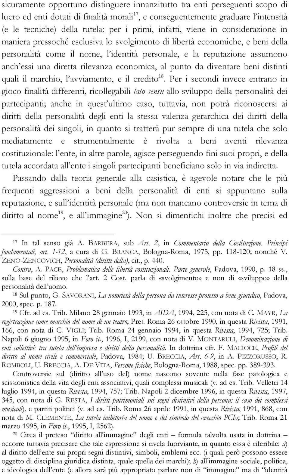 anch essi una diretta rilevanza economica, al punto da diventare beni distinti quali il marchio, l avviamento, e il credito 18.