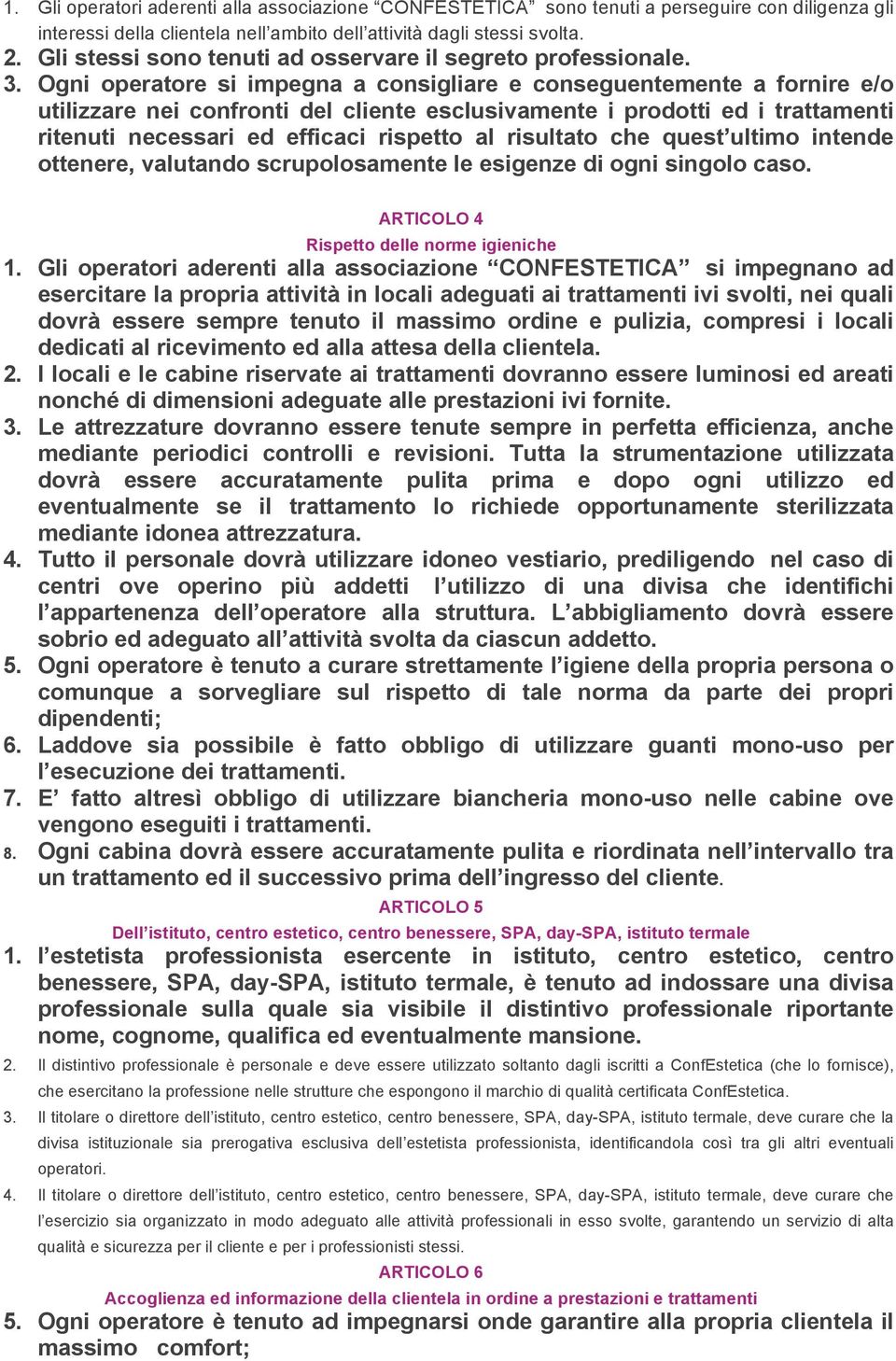 Ogni operatore si impegna a consigliare e conseguentemente a fornire e/o utilizzare nei confronti del cliente esclusivamente i prodotti ed i trattamenti ritenuti necessari ed efficaci rispetto al