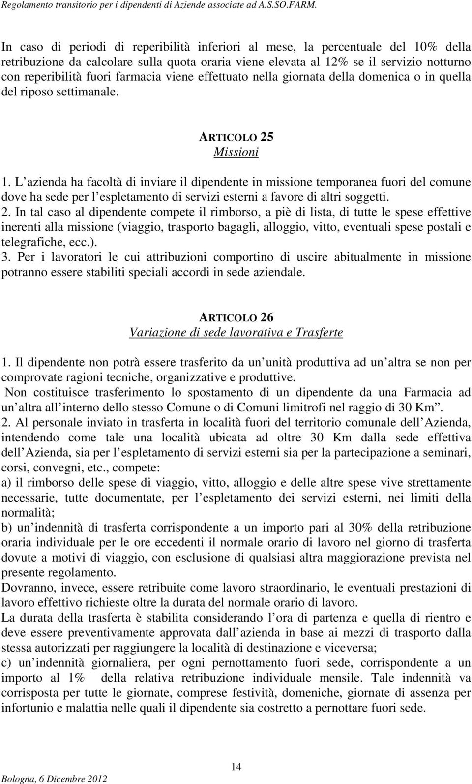 L azienda ha facoltà di inviare il dipendente in missione temporanea fuori del comune dove ha sede per l espletamento di servizi esterni a favore di altri soggetti. 2.