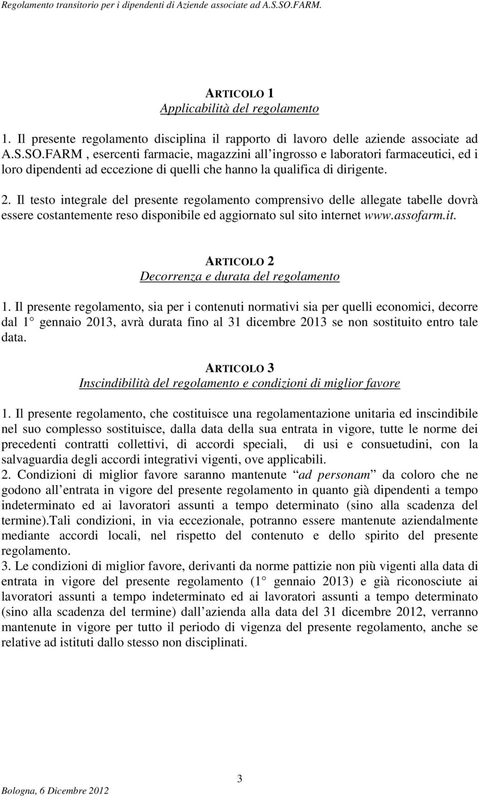 Il testo integrale del presente regolamento comprensivo delle allegate tabelle dovrà essere costantemente reso disponibile ed aggiornato sul sito internet www.assofarm.it. ARTICOLO 2 Decorrenza e durata del regolamento 1.