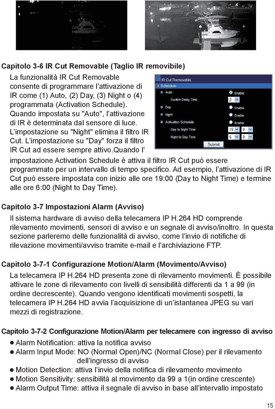 L impostazione su "Day" forza il filtro IR Cut ad essere sempre attivo.quando l impostazione Activation Schedule è attiva il filtro IR Cut può essere programmato per un intervallo di tempo specifico.