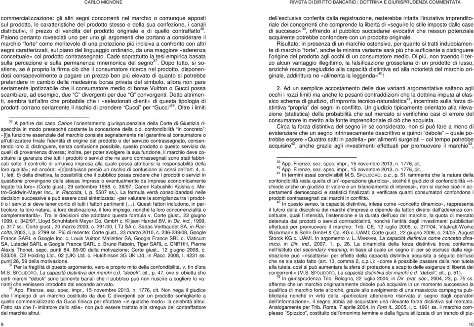 Paiono pertanto rovesciati uno per uno gli argomenti che portano a considerare il marchio forte come meritevole di una protezione piú incisiva a confronto con altri segni caratterizzati, sul piano