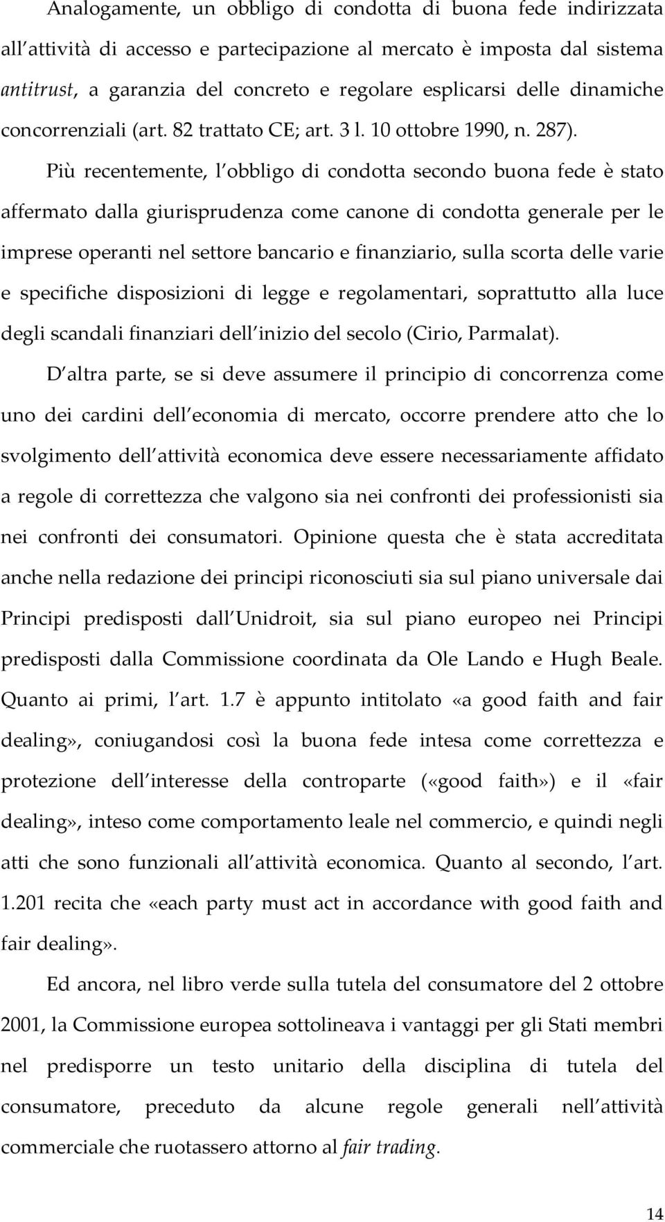 Più recentemente, l obbligo di condotta secondo buona fede è stato affermato dalla giurisprudenza come canone di condotta generale per le imprese operanti nel settore bancario e finanziario, sulla