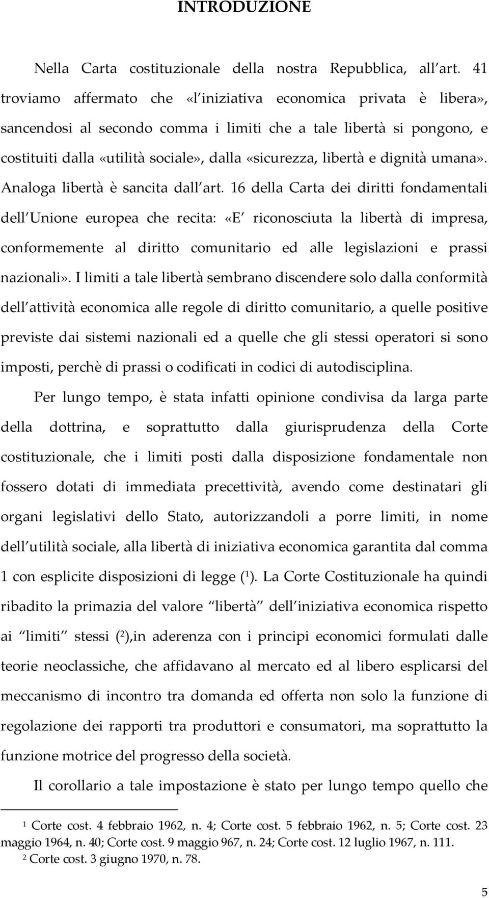 libertà e dignità umana». Analoga libertà è sancita dall art.