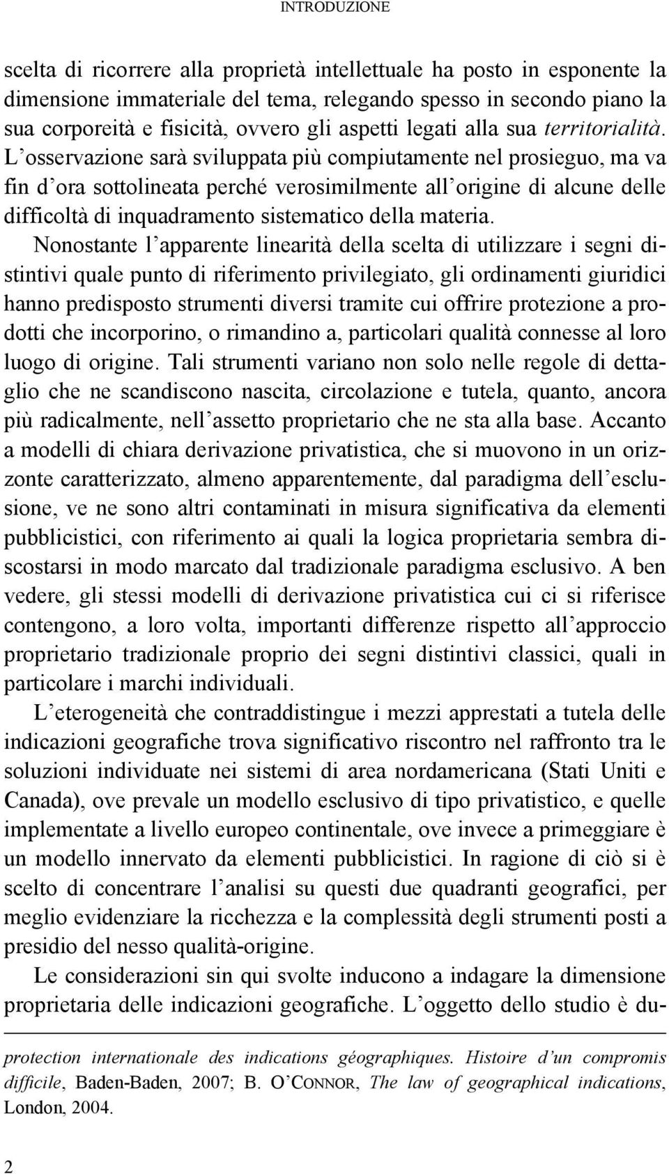 L osservazione sarà sviluppata più compiutamente nel prosieguo, ma va fin d ora sottolineata perché verosimilmente all origine di alcune delle difficoltà di inquadramento sistematico della materia.