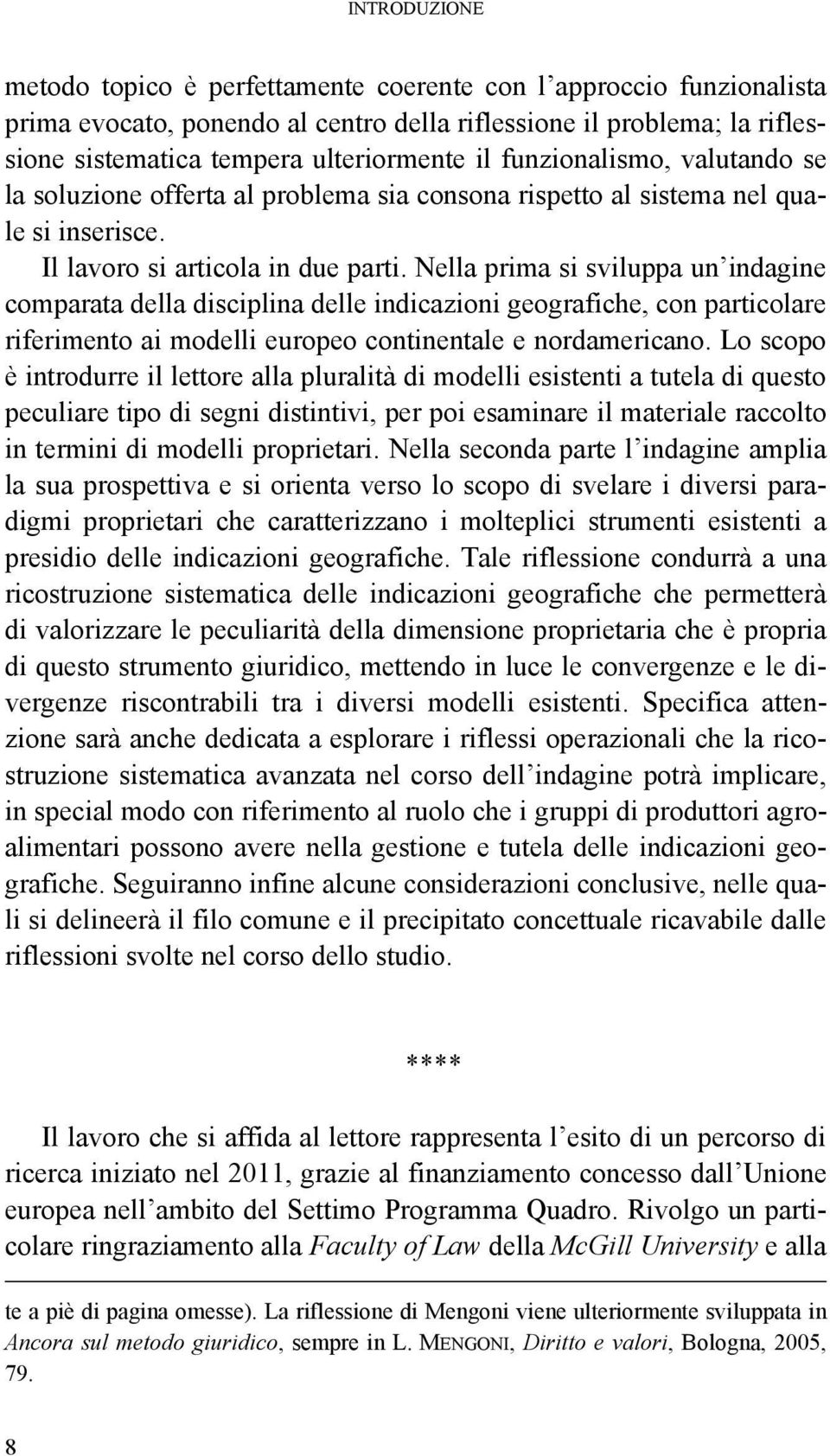 Nella prima si sviluppa un indagine comparata della disciplina delle indicazioni geografiche, con particolare riferimento ai modelli europeo continentale e nordamericano.