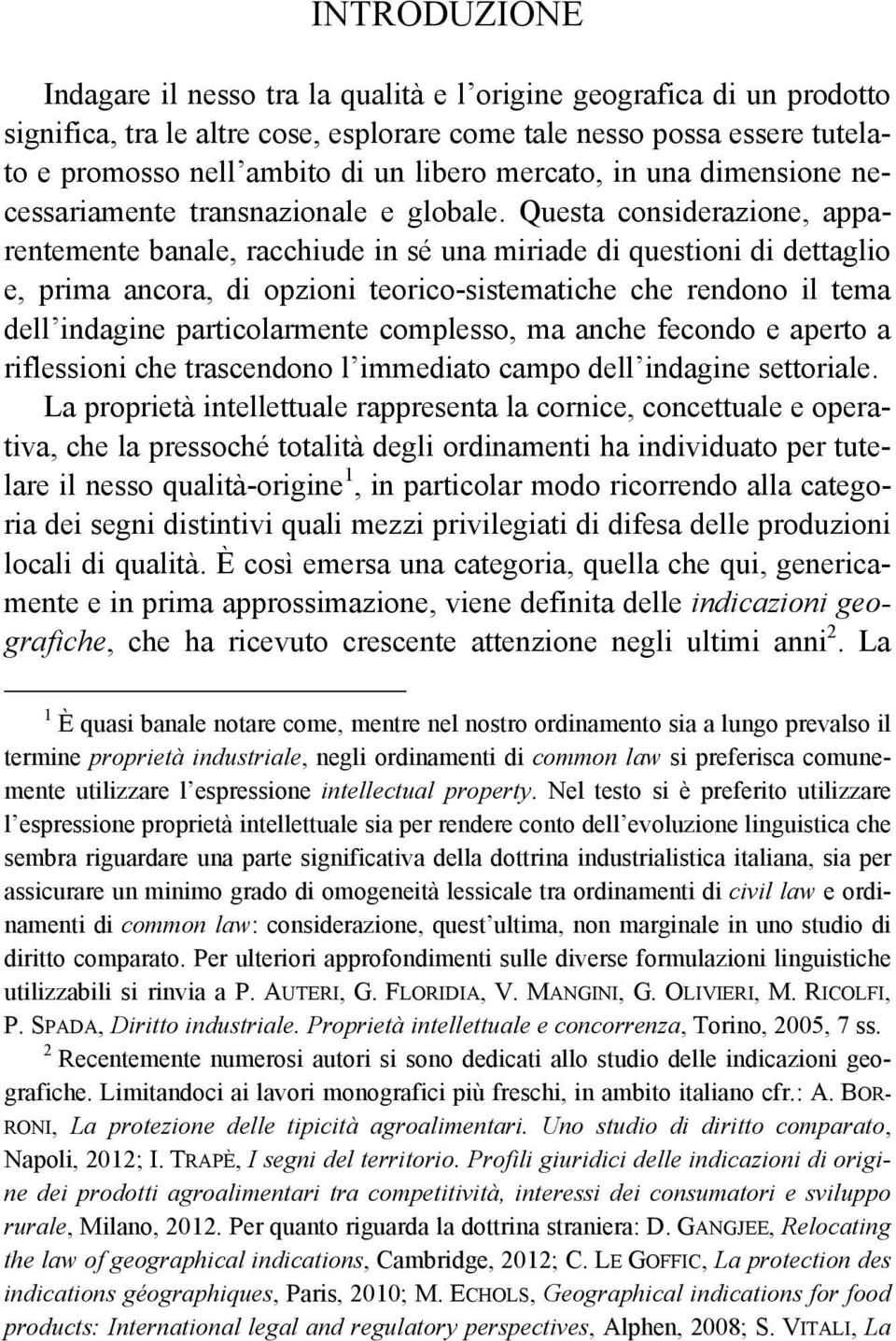 Questa considerazione, apparentemente banale, racchiude in sé una miriade di questioni di dettaglio e, prima ancora, di opzioni teorico-sistematiche che rendono il tema dell indagine particolarmente