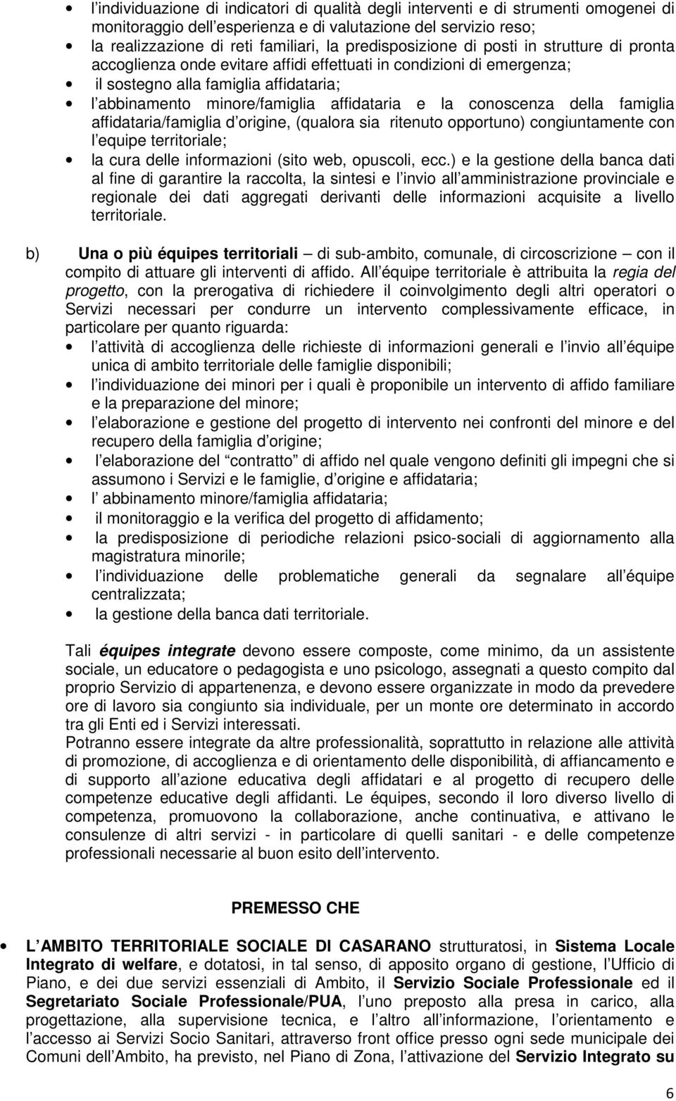 e la conoscenza della famiglia affidataria/famiglia d origine, (qualora sia ritenuto opportuno) congiuntamente con l equipe territoriale; la cura delle informazioni (sito web, opuscoli, ecc.