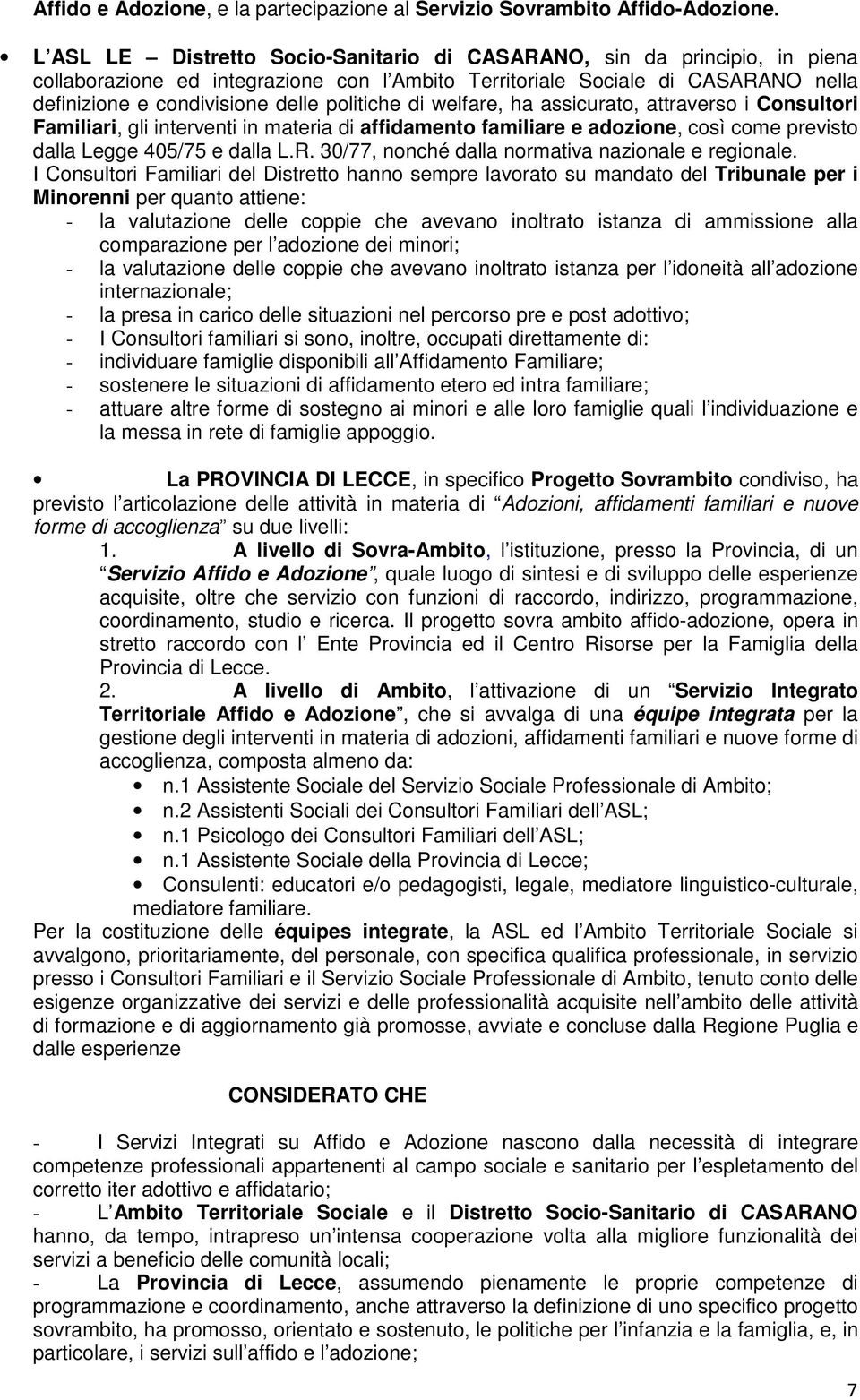 politiche di welfare, ha assicurato, attraverso i Consultori Familiari, gli interventi in materia di affidamento familiare e adozione, così come previsto dalla Legge 405/75 e dalla L.R.