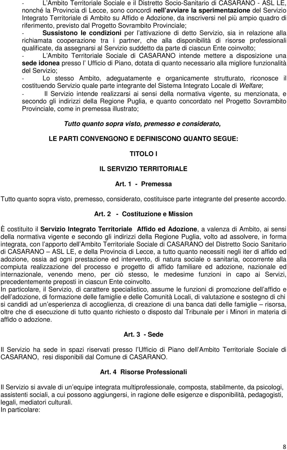 relazione alla richiamata cooperazione tra i partner, che alla disponibilità di risorse professionali qualificate, da assegnarsi al Servizio suddetto da parte di ciascun Ente coinvolto; - L Ambito