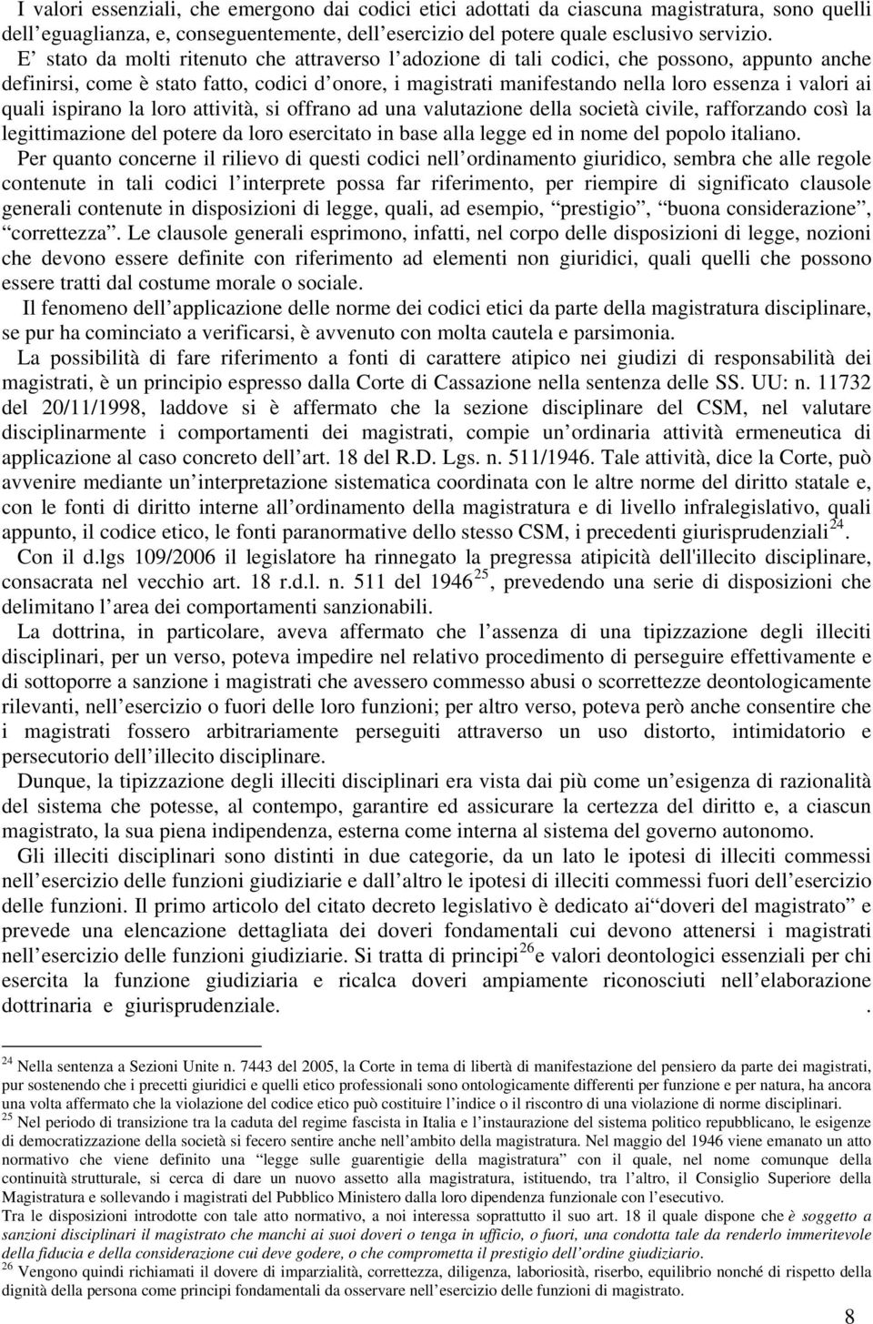 quali ispirano la loro attività, si offrano ad una valutazione della società civile, rafforzando così la legittimazione del potere da loro esercitato in base alla legge ed in nome del popolo italiano.