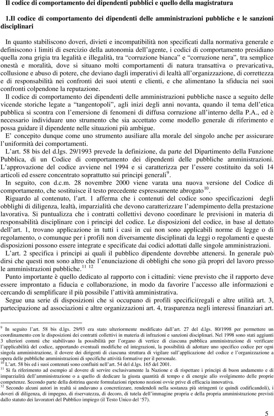 e definiscono i limiti di esercizio della autonomia dell agente, i codici di comportamento presidiano quella zona grigia tra legalità e illegalità, tra corruzione bianca e corruzione nera, tra