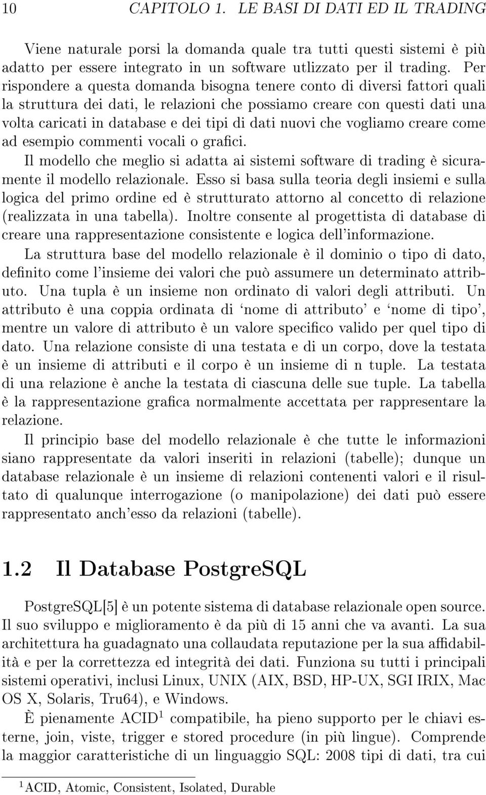 nuovi che vogliamo creare come ad esempio commenti vocali o graci. Il modello che meglio si adatta ai sistemi software di trading è sicuramente il modello relazionale.