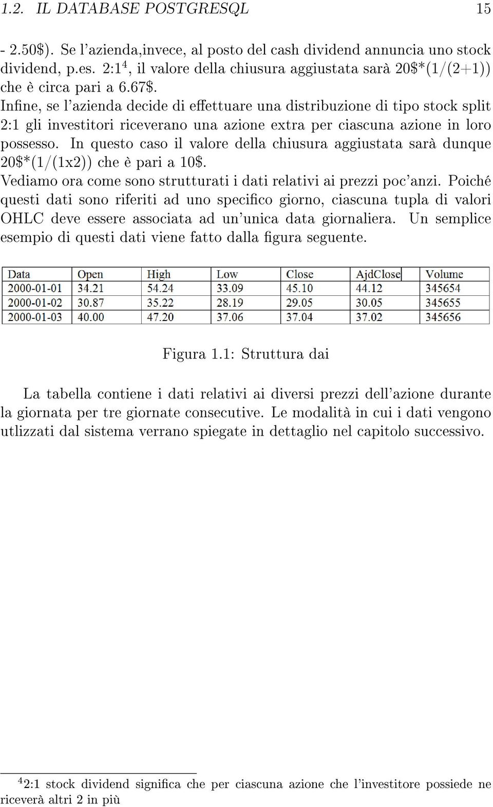 Inne, se l'azienda decide di eettuare una distribuzione di tipo stock split 2:1 gli investitori riceverano una azione extra per ciascuna azione in loro possesso.