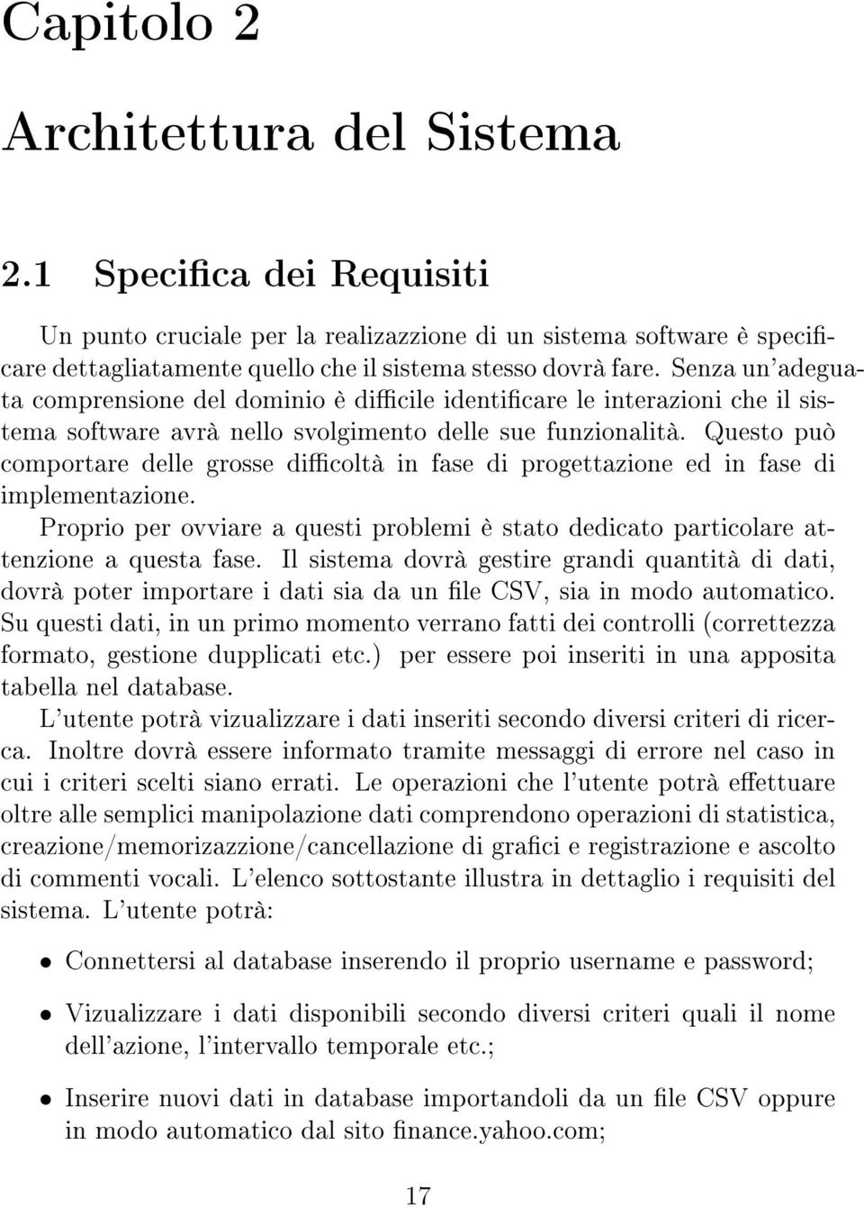 Questo può comportare delle grosse dicoltà in fase di progettazione ed in fase di implementazione. Proprio per ovviare a questi problemi è stato dedicato particolare attenzione a questa fase.