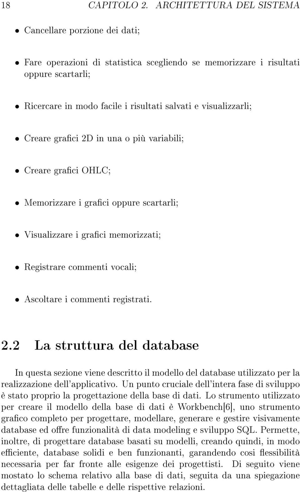 visualizzarli; Creare graci 2D in una o più variabili; Creare graci OHLC; Memorizzare i graci oppure scartarli; Visualizzare i graci memorizzati; Registrare commenti vocali; Ascoltare i commenti