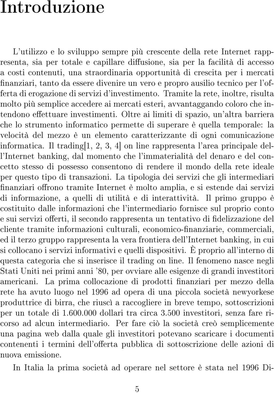 Tramite la rete, inoltre, risulta molto più semplice accedere ai mercati esteri, avvantaggando coloro che intendono eettuare investimenti.