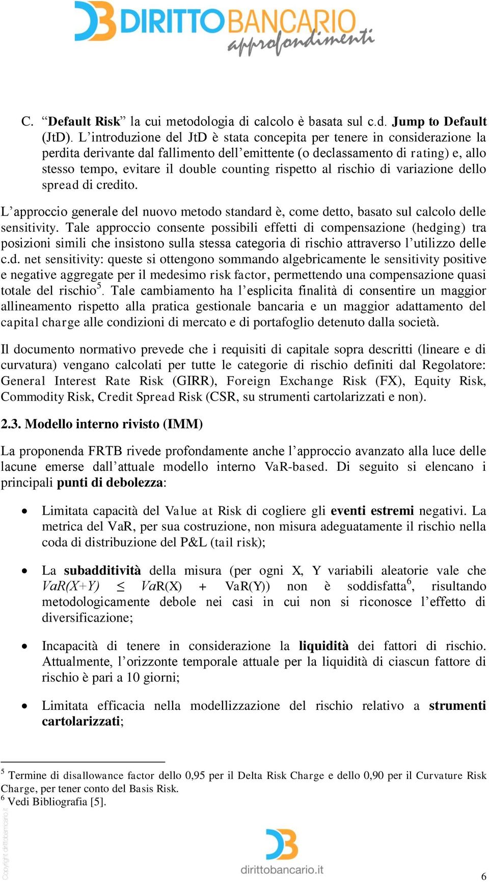 rispetto al rischio di variazione dello spread di credito. L approccio generale del nuovo metodo standard è, come detto, basato sul calcolo delle sensitivity.