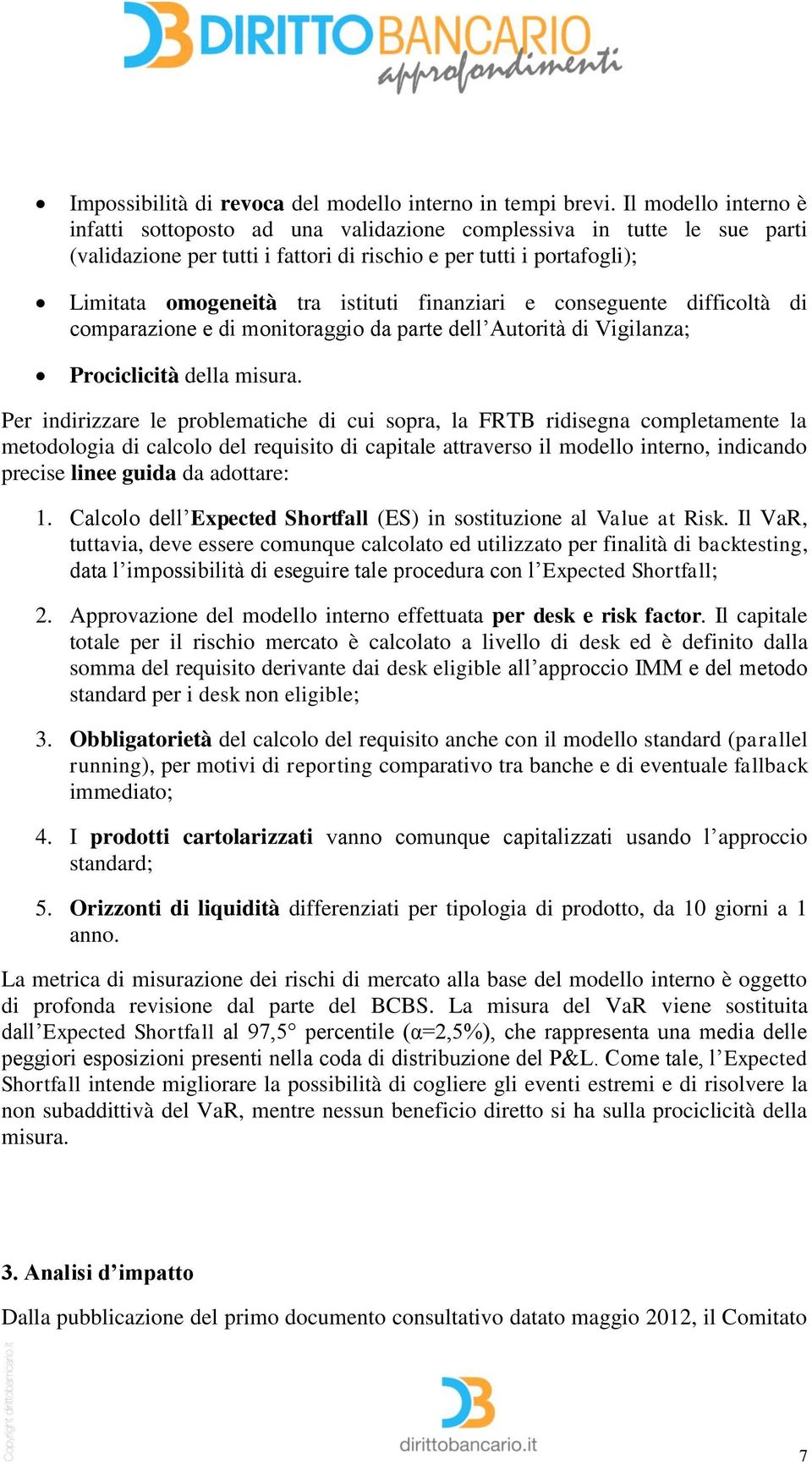 finanziari e conseguente difficoltà di comparazione e di monitoraggio da parte dell Autorità di Vigilanza; Prociclicità della misura.