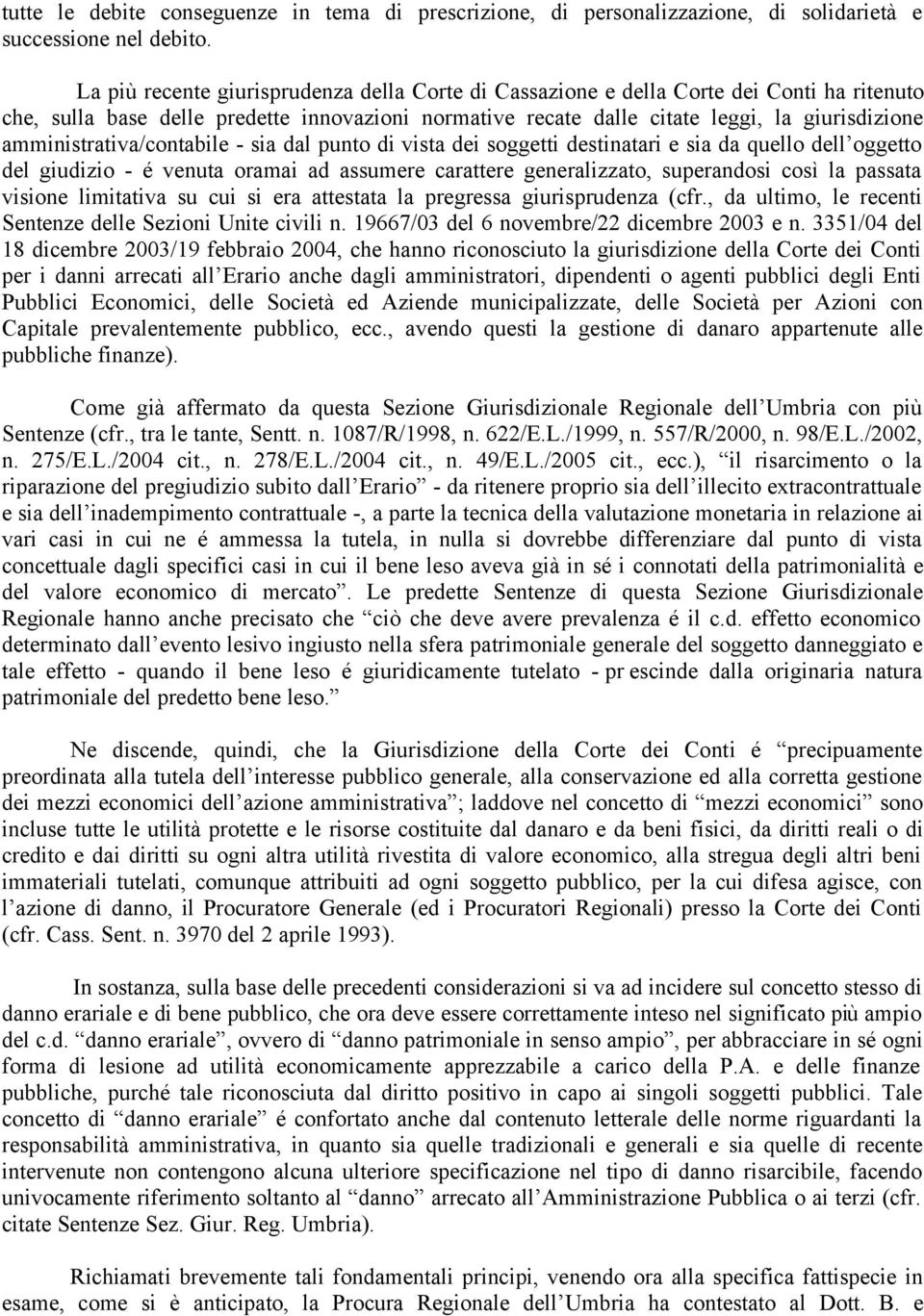 amministrativa/contabile - sia dal punto di vista dei soggetti destinatari e sia da quello dell oggetto del giudizio - é venuta oramai ad assumere carattere generalizzato, superandosi così la passata