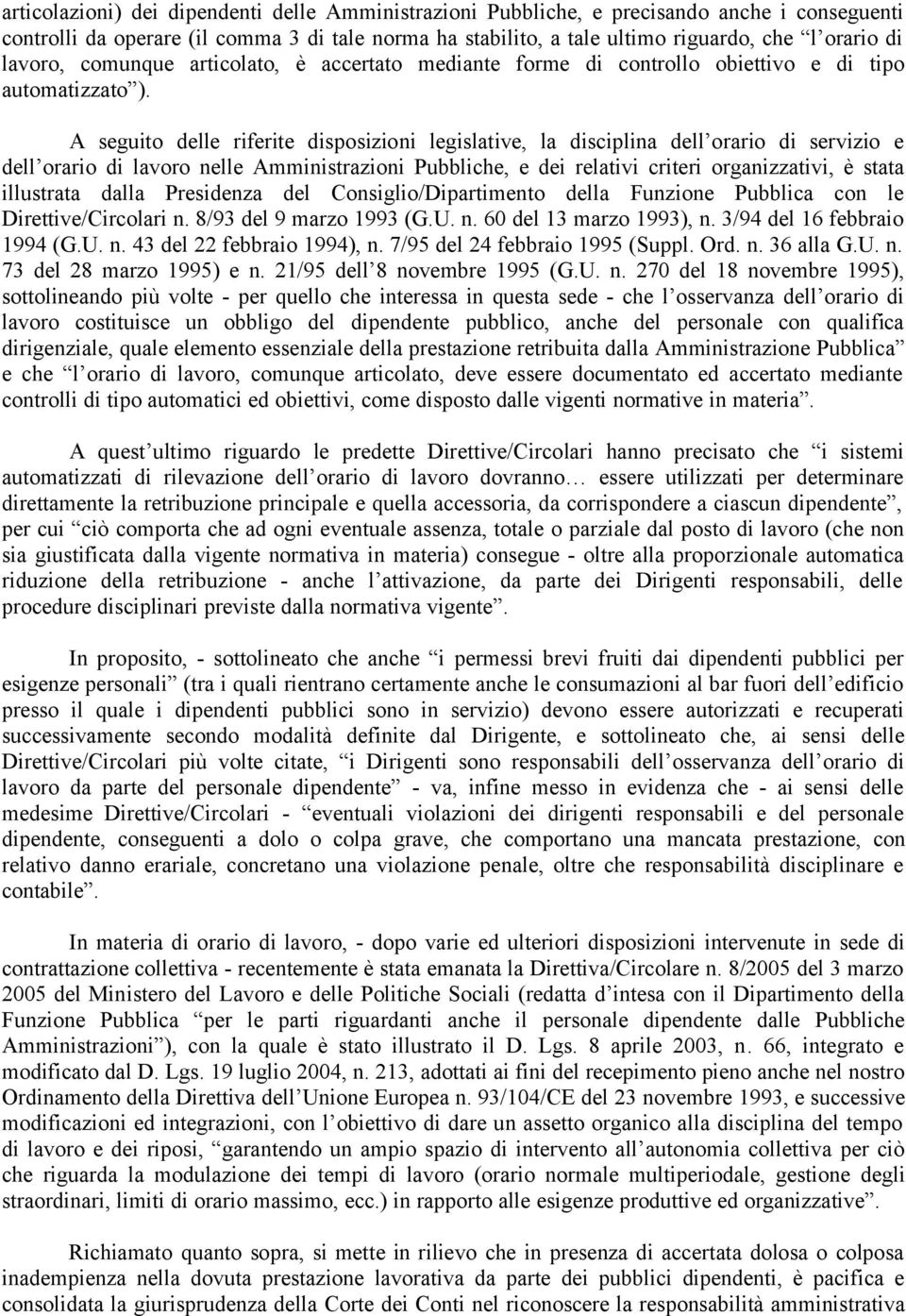 A seguito delle riferite disposizioni legislative, la disciplina dell orario di servizio e dell orario di lavoro nelle Amministrazioni Pubbliche, e dei relativi criteri organizzativi, è stata