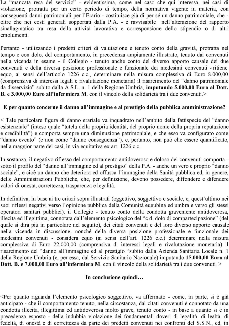 - é ravvisabile nell alterazione del rapporto sinallagmatico tra resa della attività lavorativa e corresponsione dello stipendio o di altri emolumenti.