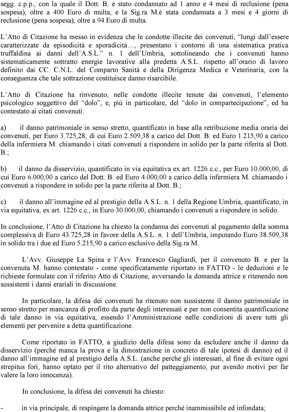 L Atto di Citazione ha messo in evidenza che le condotte illecite dei convenuti, lungi dall essere caratterizzate da episodicità e sporadicità, presentano i contorni di una sistematica pratica