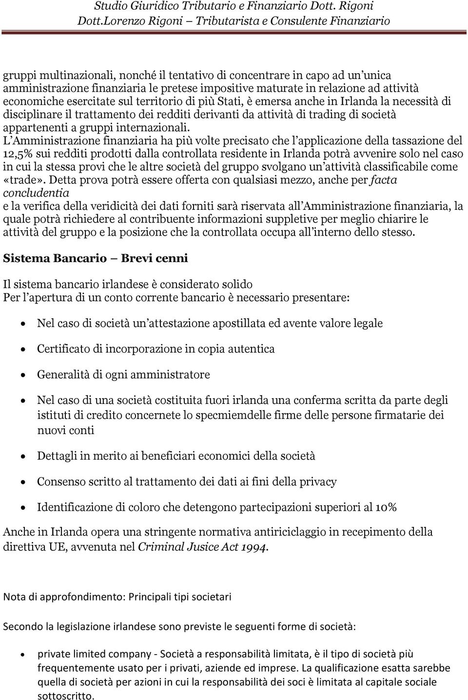 L Amministrazione finanziaria ha più volte precisato che l applicazione della tassazione del 12,5% sui redditi prodotti dalla controllata residente in Irlanda potrà avvenire solo nel caso in cui la