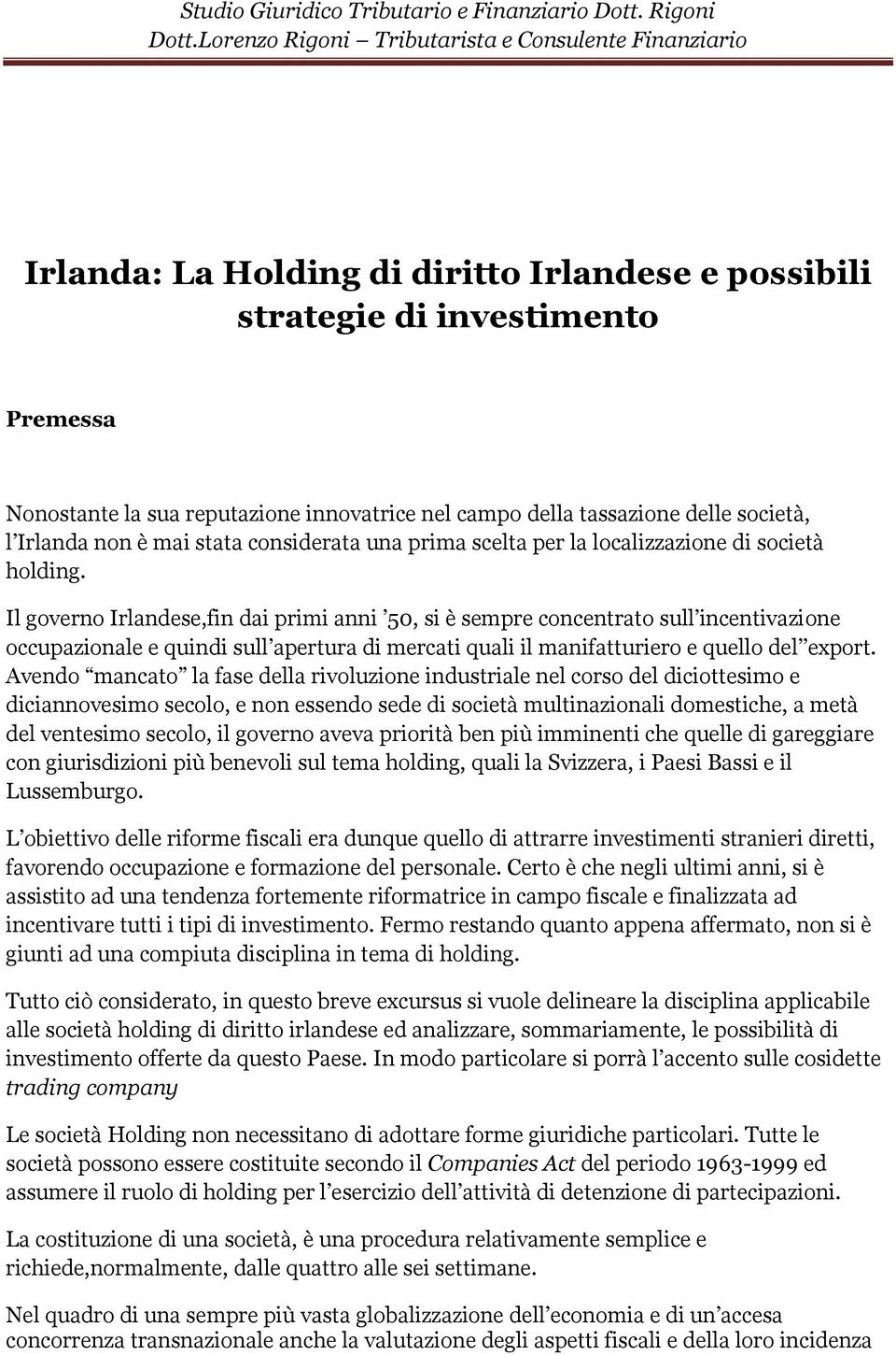 Il governo Irlandese,fin dai primi anni 50, si è sempre concentrato sull incentivazione occupazionale e quindi sull apertura di mercati quali il manifatturiero e quello del export.