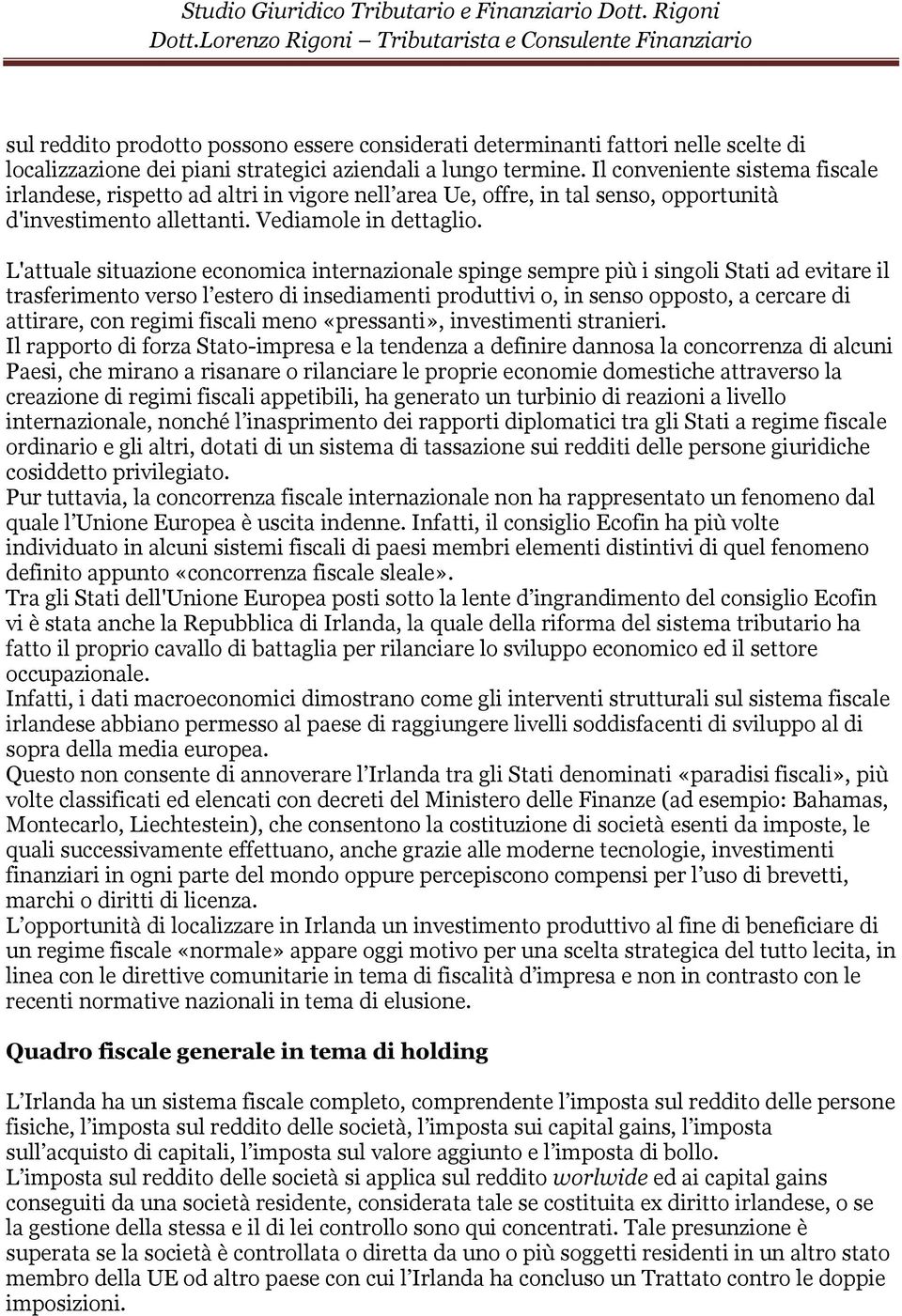 L'attuale situazione economica internazionale spinge sempre più i singoli Stati ad evitare il trasferimento verso l estero di insediamenti produttivi o, in senso opposto, a cercare di attirare, con