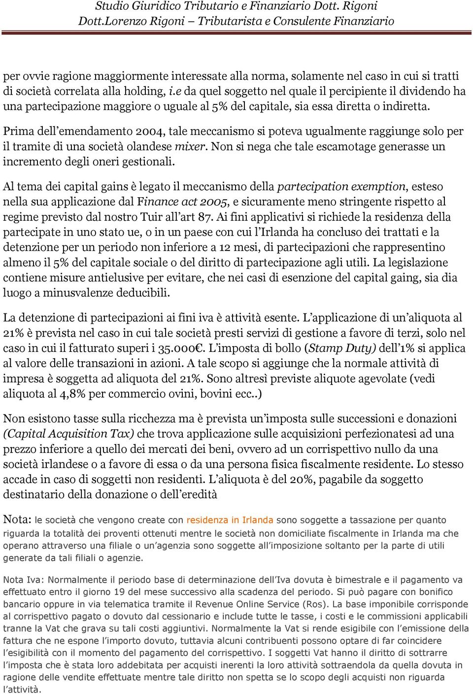 Prima dell emendamento 2004, tale meccanismo si poteva ugualmente raggiunge solo per il tramite di una società olandese mixer.