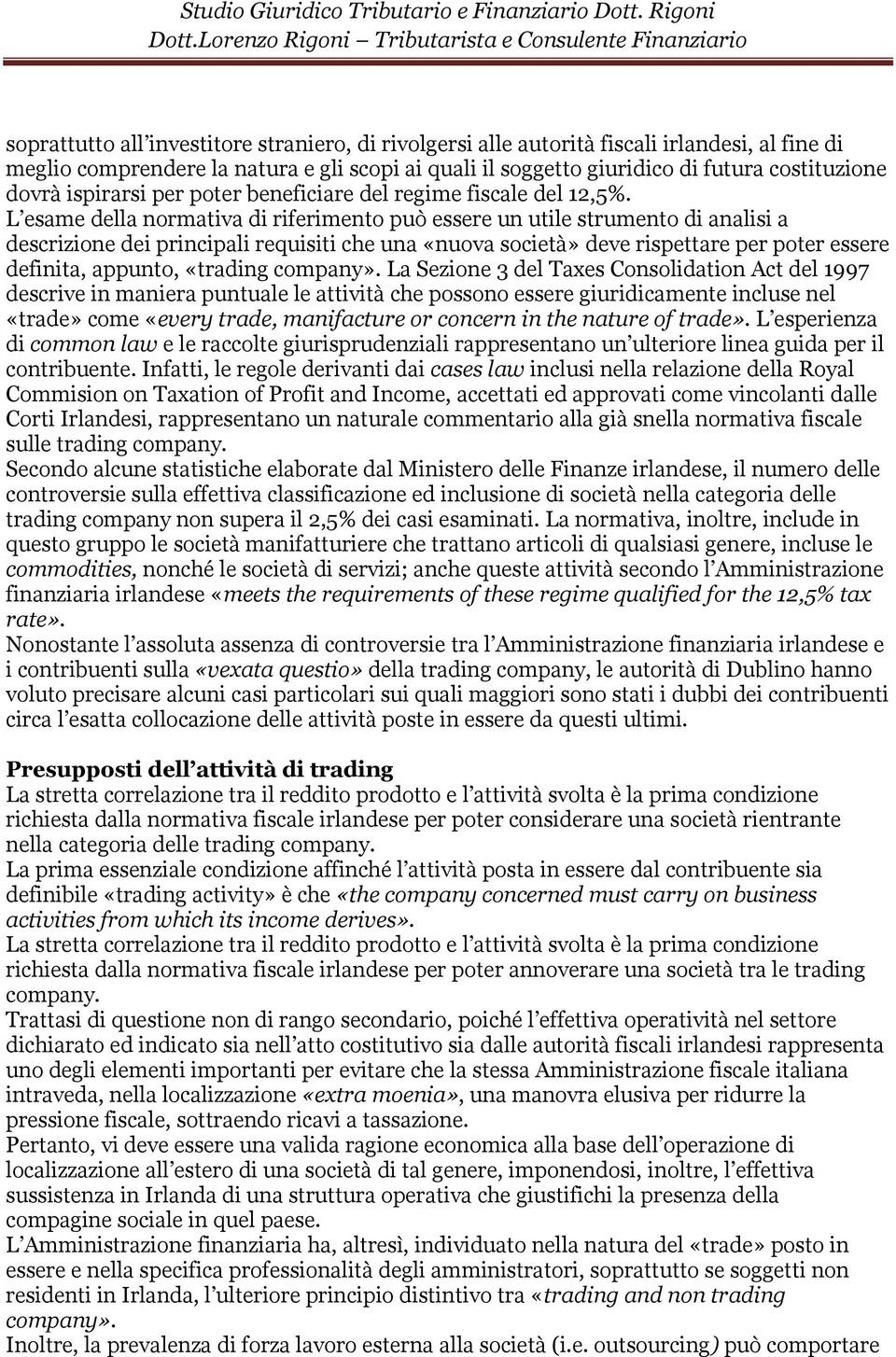 L esame della normativa di riferimento può essere un utile strumento di analisi a descrizione dei principali requisiti che una «nuova società» deve rispettare per poter essere definita, appunto,