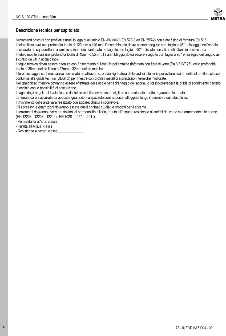 cianfrinate o eseguito con taglio a 90 e fissato con viti autofilettanti in acciaio inox.