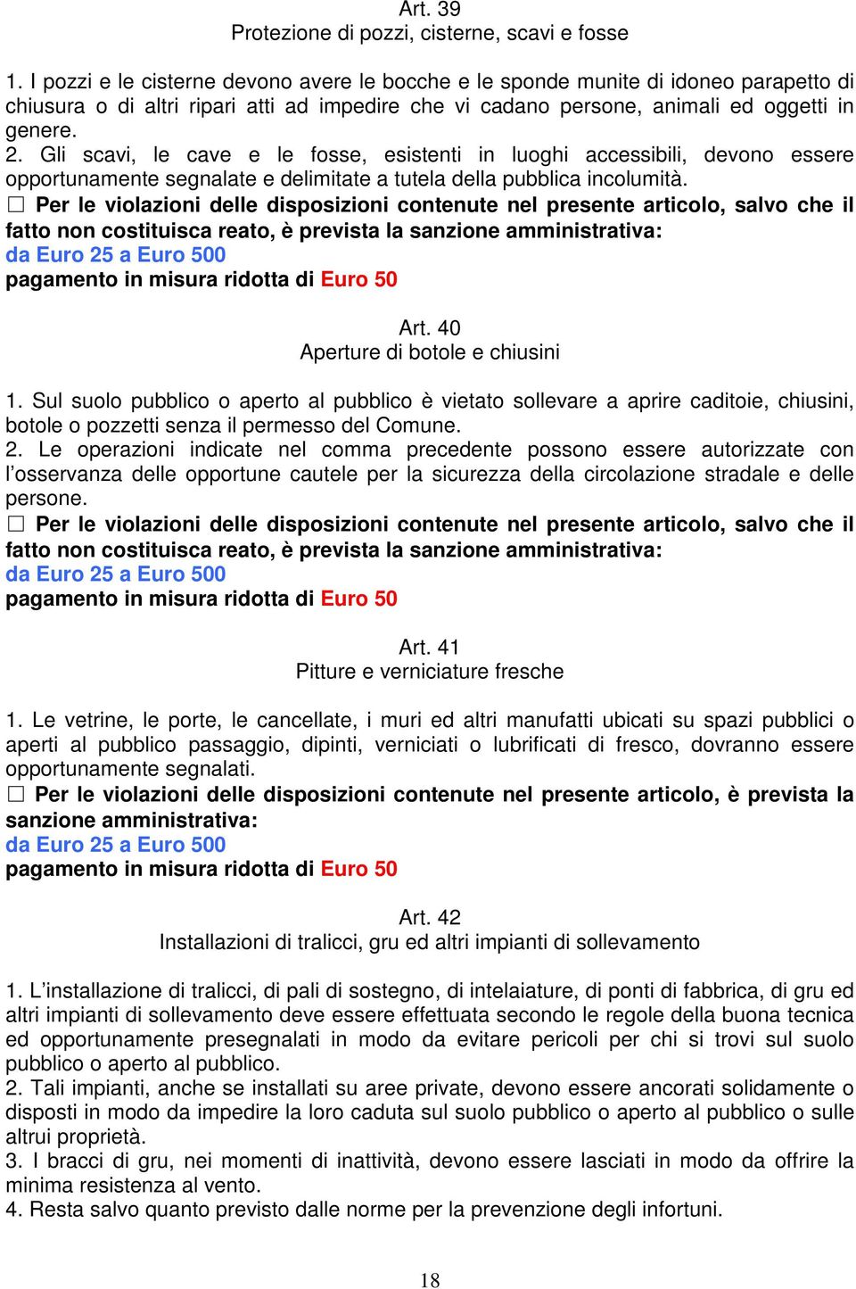 Gli scavi, le cave e le fosse, esistenti in luoghi accessibili, devono essere opportunamente segnalate e delimitate a tutela della pubblica incolumità.