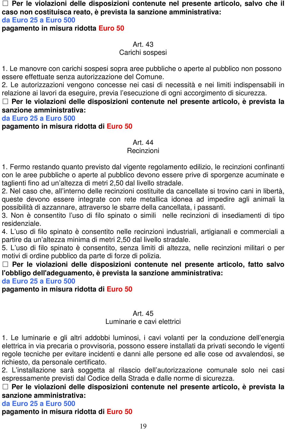 Le autorizzazioni vengono concesse nei casi di necessità e nei limiti indispensabili in relazione ai lavori da eseguire, previa l esecuzione di ogni accorgimento di sicurezza.