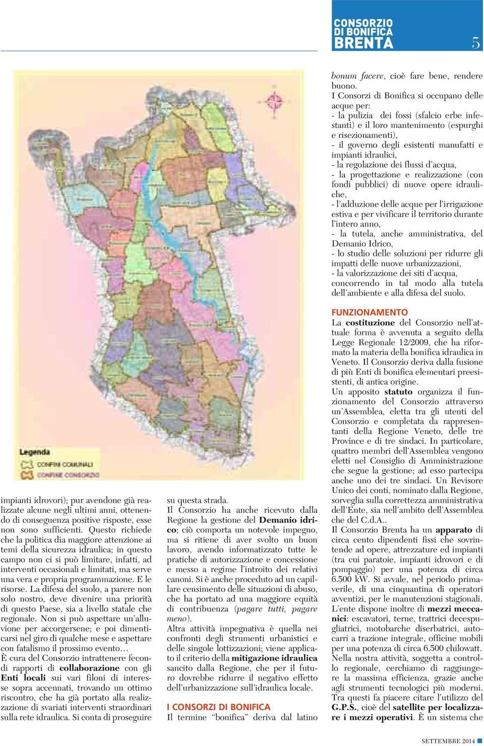 propria programmazione. E le risorse. La difesa del suolo, a parere non solo nostro, deve divenire una priorità di questo Paese, sia a livello statale che regionale.