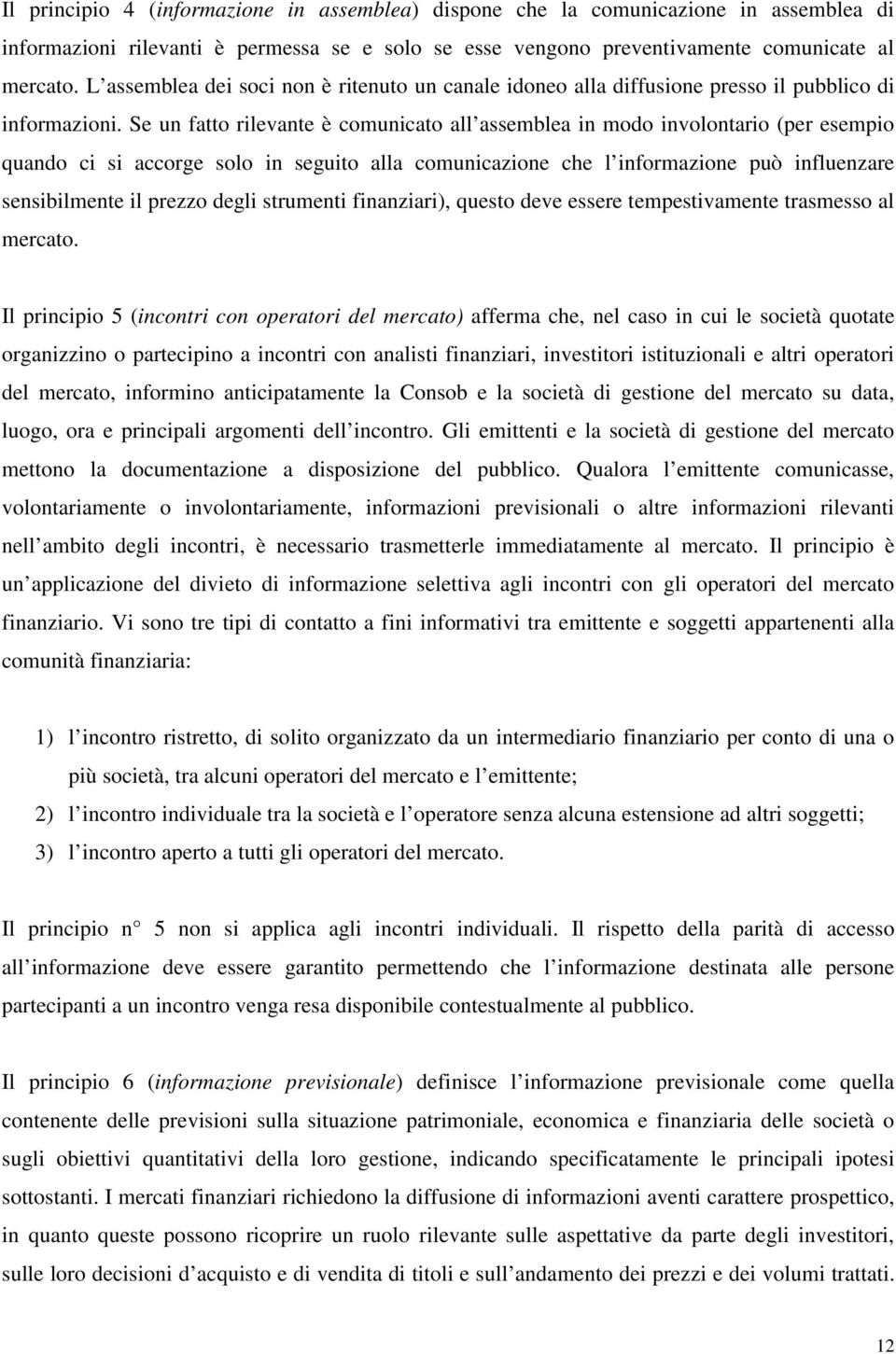 Se un fatto rilevante è comunicato all assemblea in modo involontario (per esempio quando ci si accorge solo in seguito alla comunicazione che l informazione può influenzare sensibilmente il prezzo