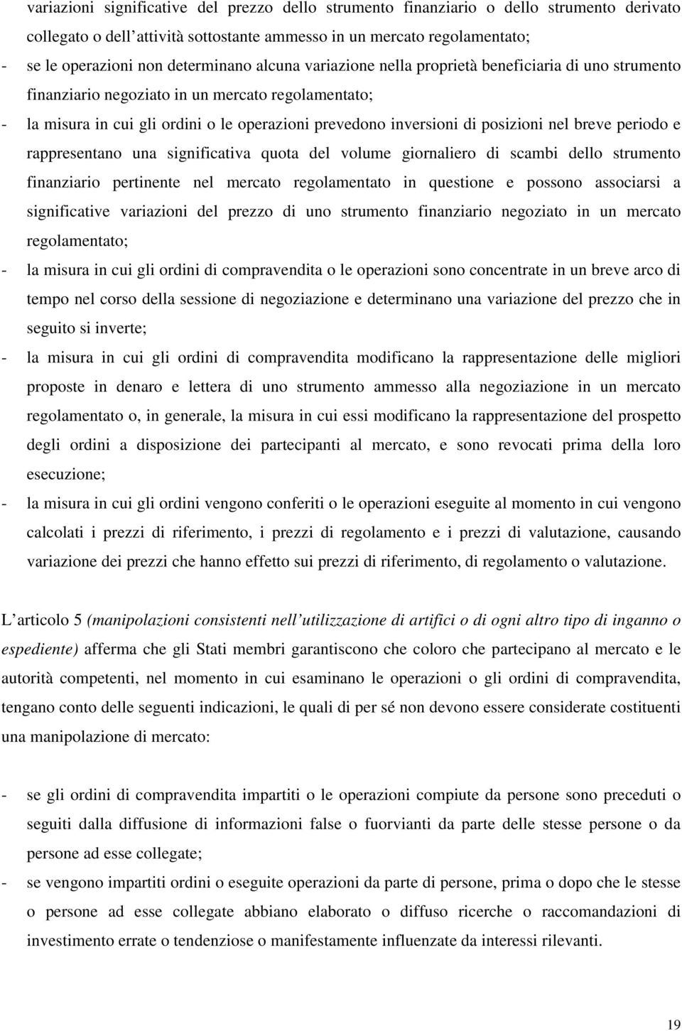 posizioni nel breve periodo e rappresentano una significativa quota del volume giornaliero di scambi dello strumento finanziario pertinente nel mercato regolamentato in questione e possono associarsi